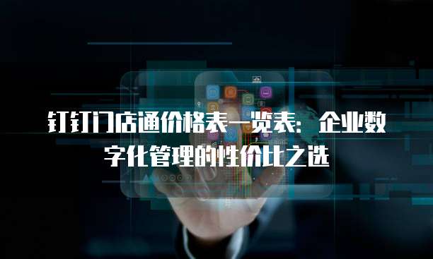 钉钉门店通价格表一览表:企业数字化管理的性价比之选