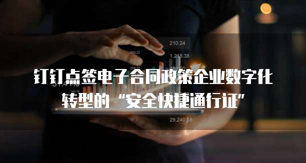 钉钉点签电子合同政策企业数字化转型的“安全快捷通行证”