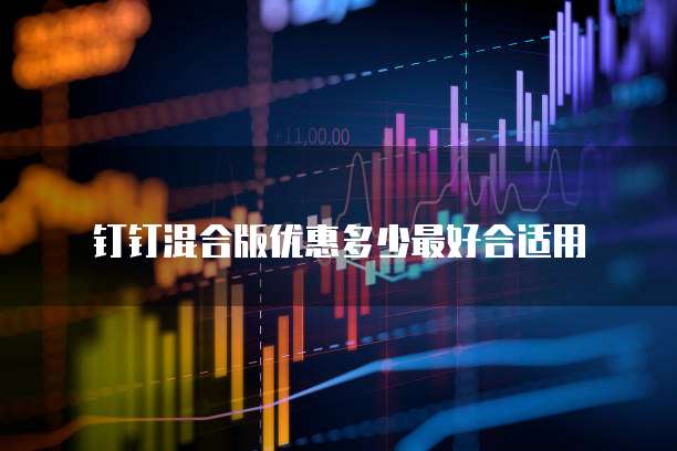 钉钉混合版优惠多少最好合适用