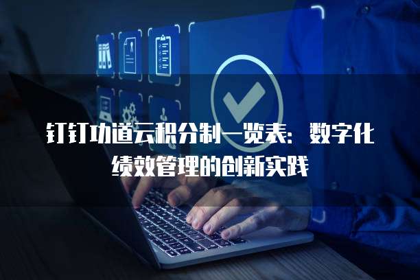 钉钉功道云积分制一览表:数字化绩效管理的创新实践