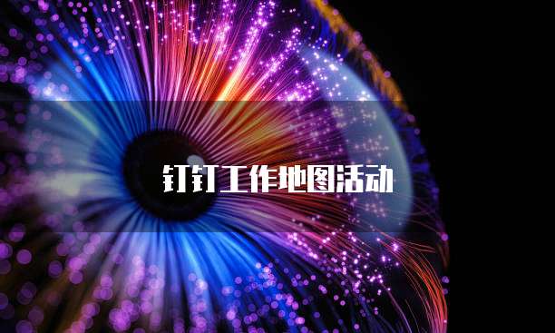 钉钉工作地图活动