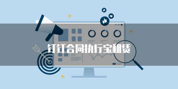 钉钉合同执行宝租赁