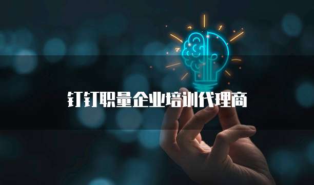 钉钉职量企业培训代理商