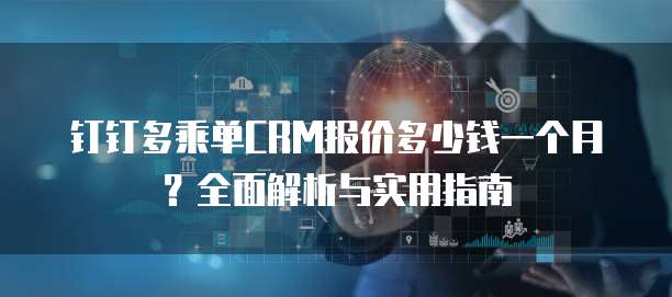 钉钉多乘单CRM报价多少钱一个月?全面解析与实用指南