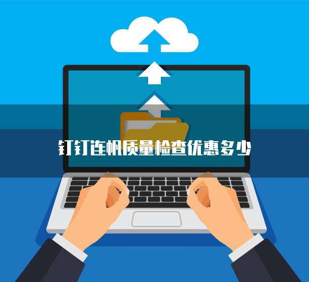 钉钉连帆质量检查优惠多少