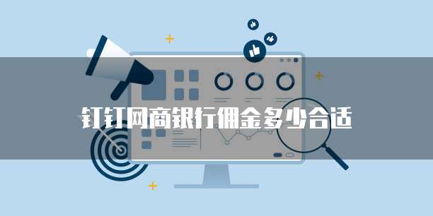 钉钉网商银行佣金多少合适