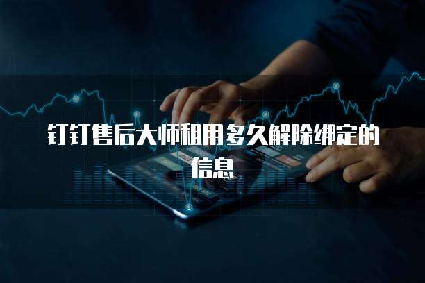 钉钉售后大师租用多久解除绑定的信息