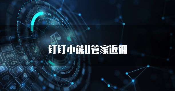 钉钉小熊U管家返佣