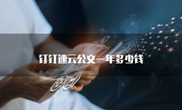 钉钉速云公文一年多少钱