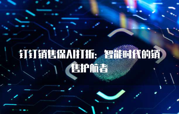 钉钉销售保AI打折:智能时代的销售护航者