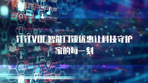 钉钉VOC智能门锁优惠让科技守护家的每一刻