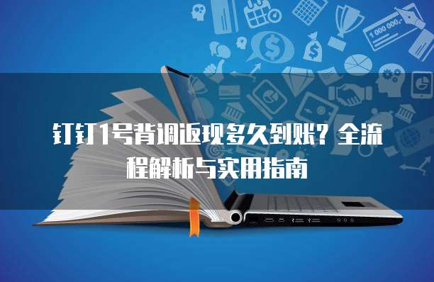 钉钉1号背调返现多久到账?全流程解析与实用指南