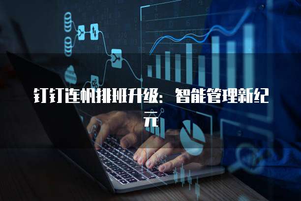 钉钉连帆排班升级:智能管理新纪元
