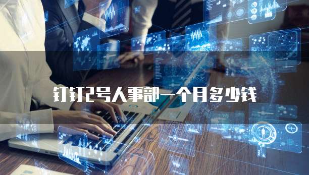 钉钉2号人事部一个月多少钱