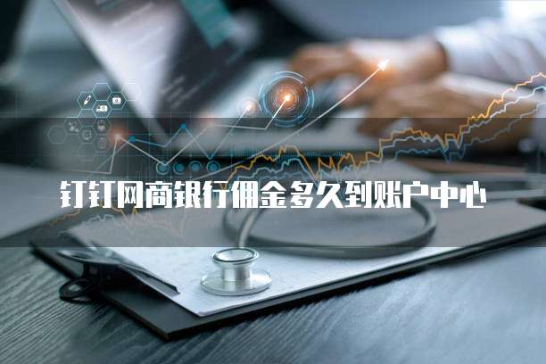 钉钉网商银行佣金多久到账户中心