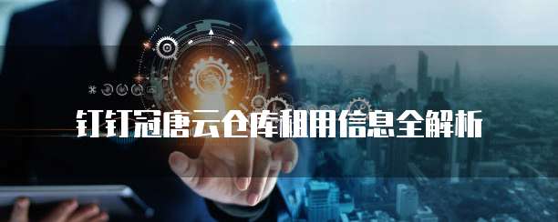 钉钉冠唐云仓库租用信息全解析
