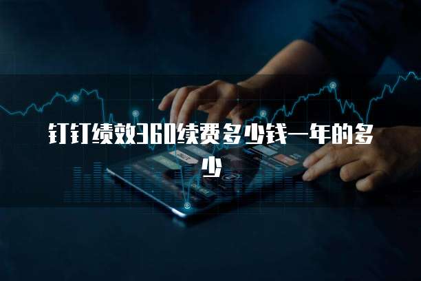 钉钉绩效360续费多少钱一年的多少