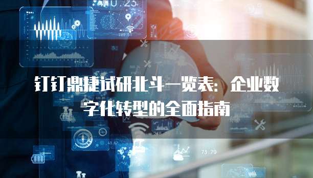 钉钉鼎捷试研北斗一览表:企业数字化转型的全面指南