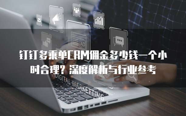 钉钉多乘单CRM佣金多少钱一个小时合理？深度解析与行业参考