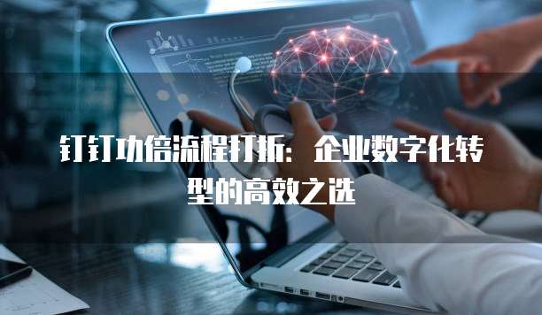 钉钉功倍流程打折:企业数字化转型的高效之选