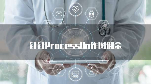 钉钉ProcessOn作图佣金