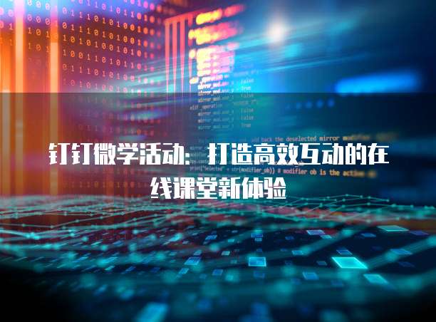 钉钉微学活动:打造高效互动的在线课堂新体验