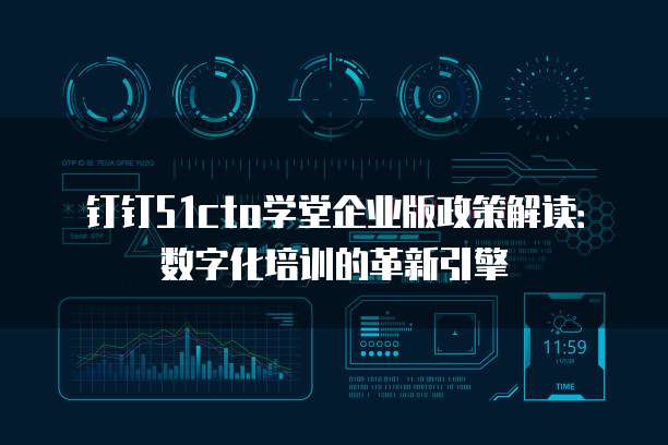 钉钉51cto学堂企业版政策解读：数字化培训的革新引擎