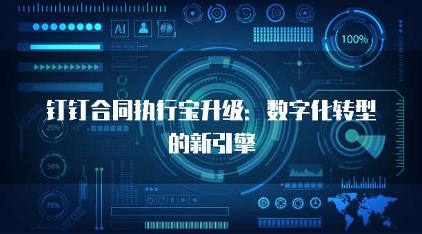 钉钉合同执行宝升级:数字化转型的新引擎