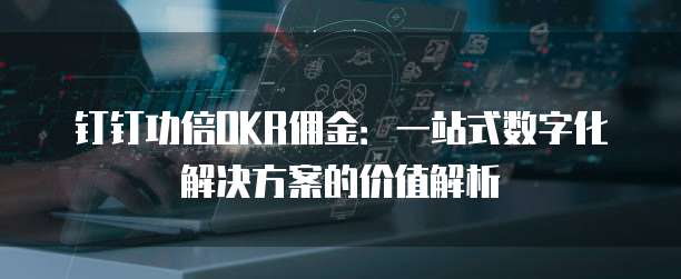 钉钉功倍OKR佣金:一站式数字化解决方案的价值解析