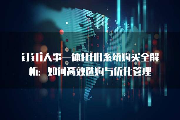 钉钉i人事一体化HR系统购买全解析：如何高效选购与优化管理