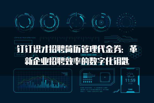 钉钉识才招聘简历管理代金券：革新企业招聘效率的数字化钥匙