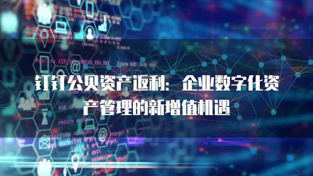 钉钉公贝资产返利:企业数字化资产管理的新增值机遇