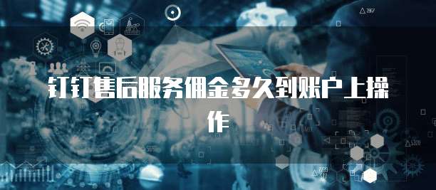 钉钉售后服务佣金多久到账户上操作
