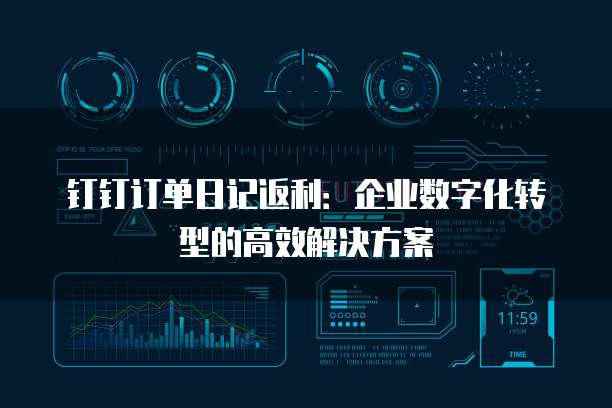 钉钉订单日记返利：企业数字化转型的高效解决方案