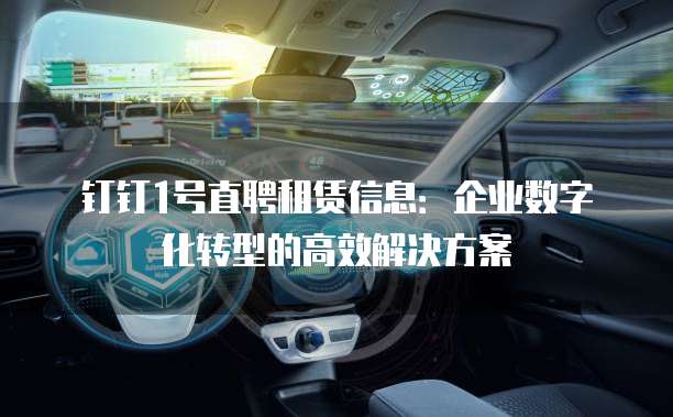 钉钉1号直聘租赁信息:企业数字化转型的高效解决方案
