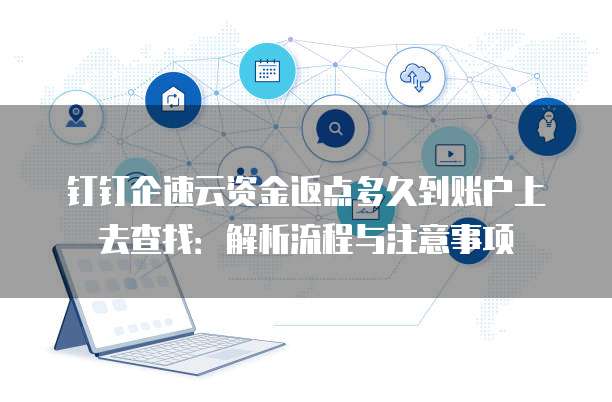 钉钉企速云资金返点多久到账户上去查找:解析流程与注意事项