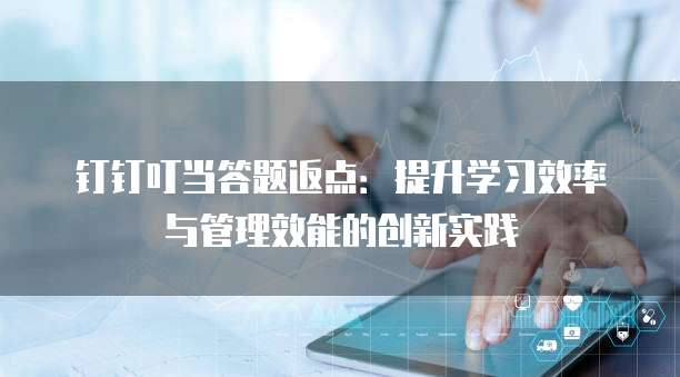 钉钉叮当答题返点:提升学习效率与管理效能的创新实践