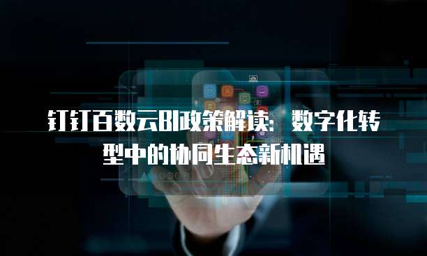 钉钉百数云BI政策解读:数字化转型中的协同生态新机遇