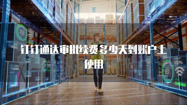 钉钉通达审批续费多少天到账户上使用