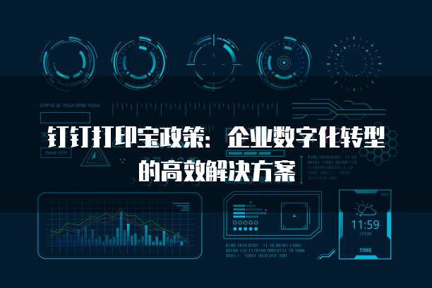 钉钉打印宝政策:企业数字化转型的高效解决方案