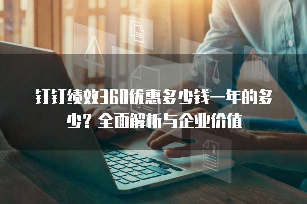 钉钉绩效360优惠多少钱一年的多少？全面解析与企业价值