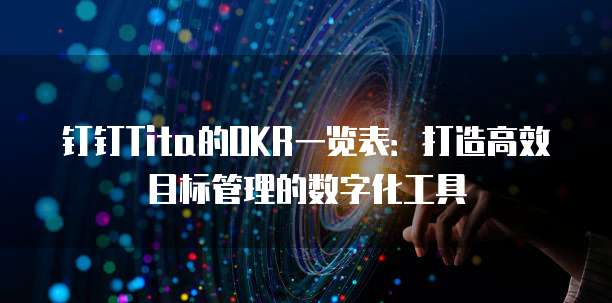 钉钉Tita的OKR一览表:打造高效目标管理的数字化工具