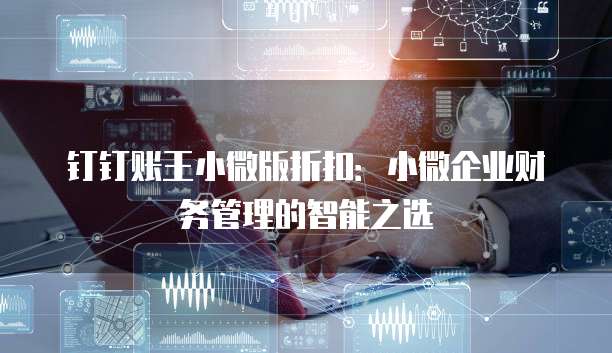 钉钉账王小微版折扣:小微企业财务管理的智能之选
