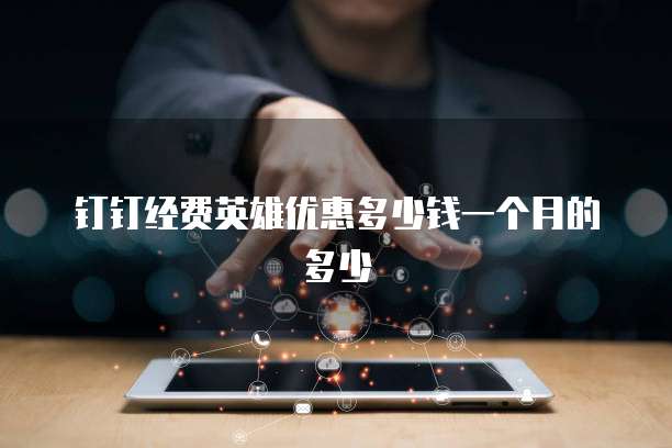 钉钉经费英雄优惠多少钱一个月的多少