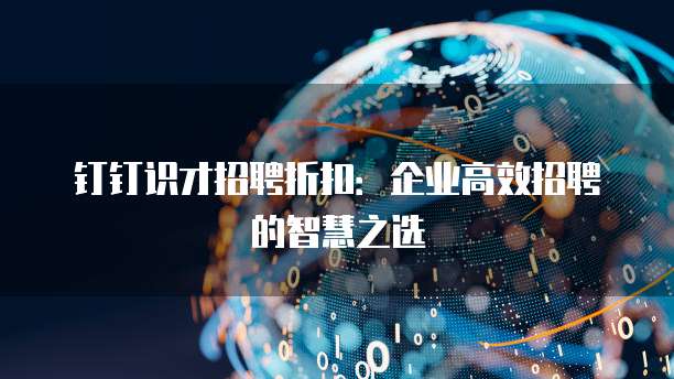 钉钉识才招聘折扣：企业高效招聘的智慧之选