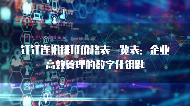 钉钉连帆排班价格表一览表:企业高效管理的数字化钥匙