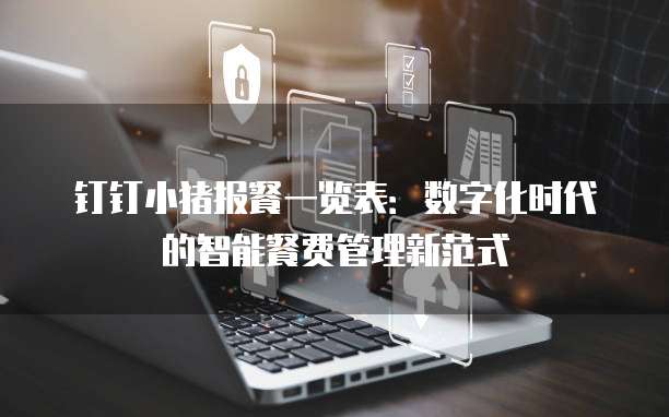 钉钉小猪报餐一览表:数字化时代的智能餐费管理新范式