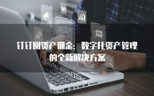 钉钉圆资产佣金：数字化资产管理的全新解决方案