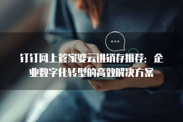 钉钉网上管家婆云进销存推荐:企业数字化转型的高效解决方案