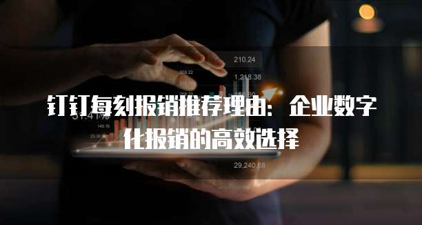 钉钉每刻报销推荐理由:企业数字化报销的高效选择